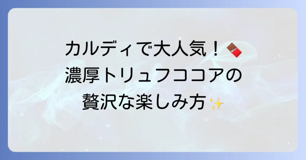 カヴァルニープレミアムトリュフココアの魅力を徹底解説！贅沢な味わいとおすすめの飲み方