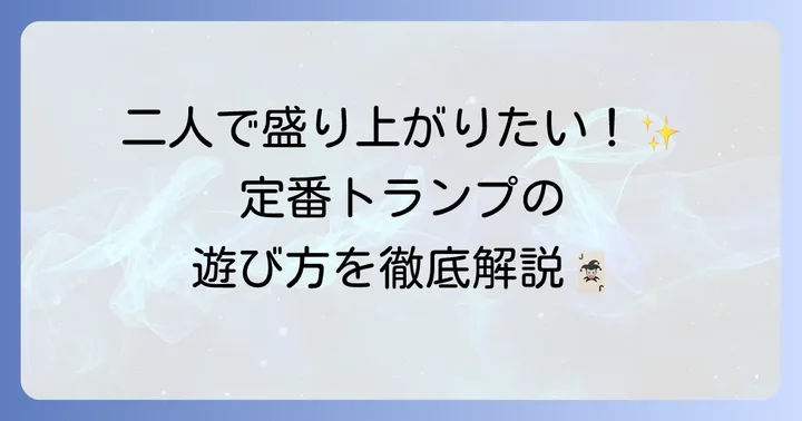 定番中の定番！ふたりでできるトランプゲームのルールと遊び方