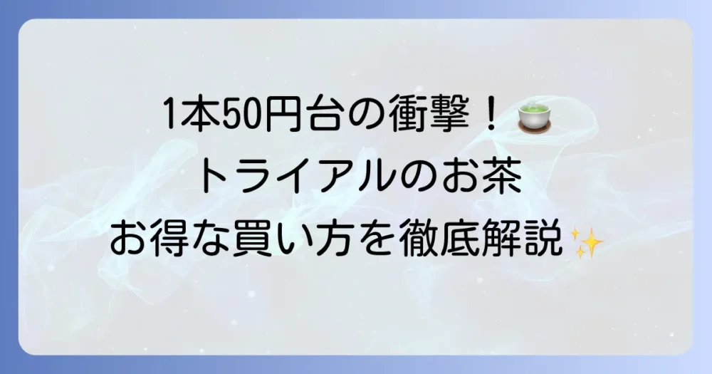 トライアルのお茶の値段は本当に安い？種類と他店比較から見るお得な買い方を徹底解説