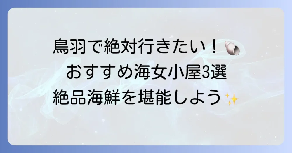 鳥羽の海女小屋のおすすめを徹底解説！新鮮な海の幸と海女文化を堪能する体験