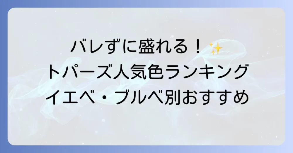 トパーズカラコンの人気色を徹底解説！イエベ・ブルベ別のおすすめと選び方