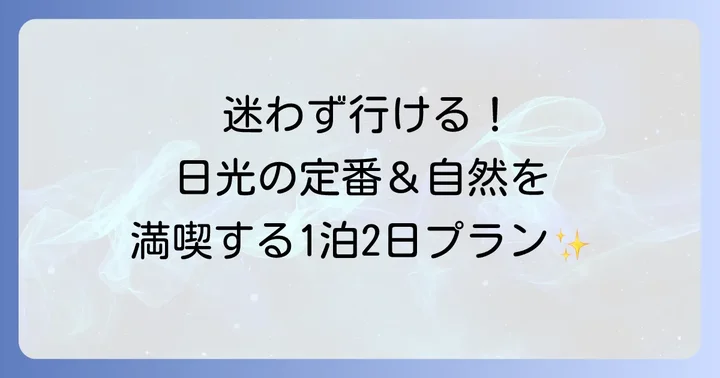 【1泊2日】日光子連れモデルコース：定番観光と自然満喫プラン