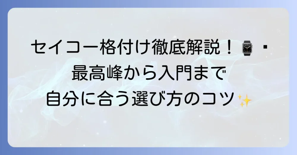 セイコーブランドの格付けを徹底解説！高級時計市場での評価と選び方