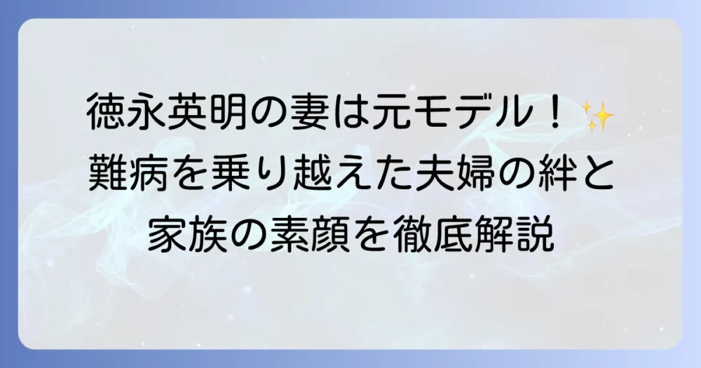 徳永英明の妻は元モデルの高野ゆみさん！家族構成や献身的な支えについて徹底解説
