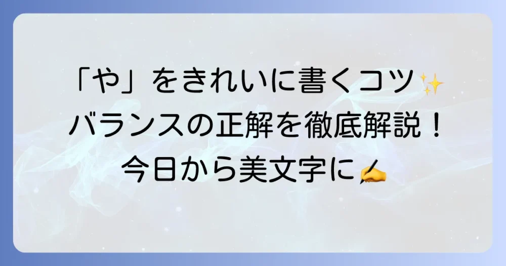 「や」というひらがなの書き方を徹底解説！きれいな字になるコツと練習方法