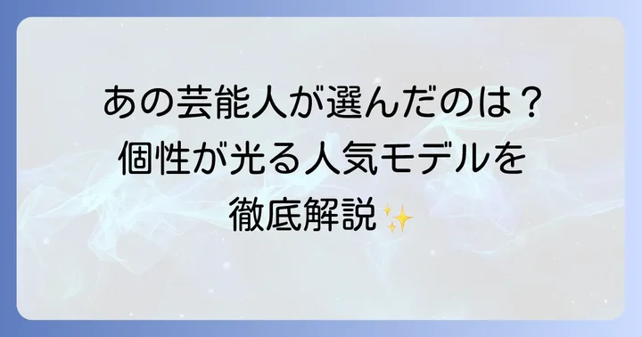 芸能人が選ぶベルアンドロス人気モデルを深掘り