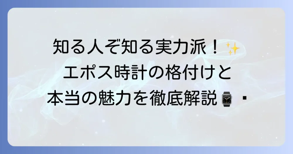 エポスの時計の格付けは？知る人ぞ知るスイス機械式時計の評価と魅力を徹底解説